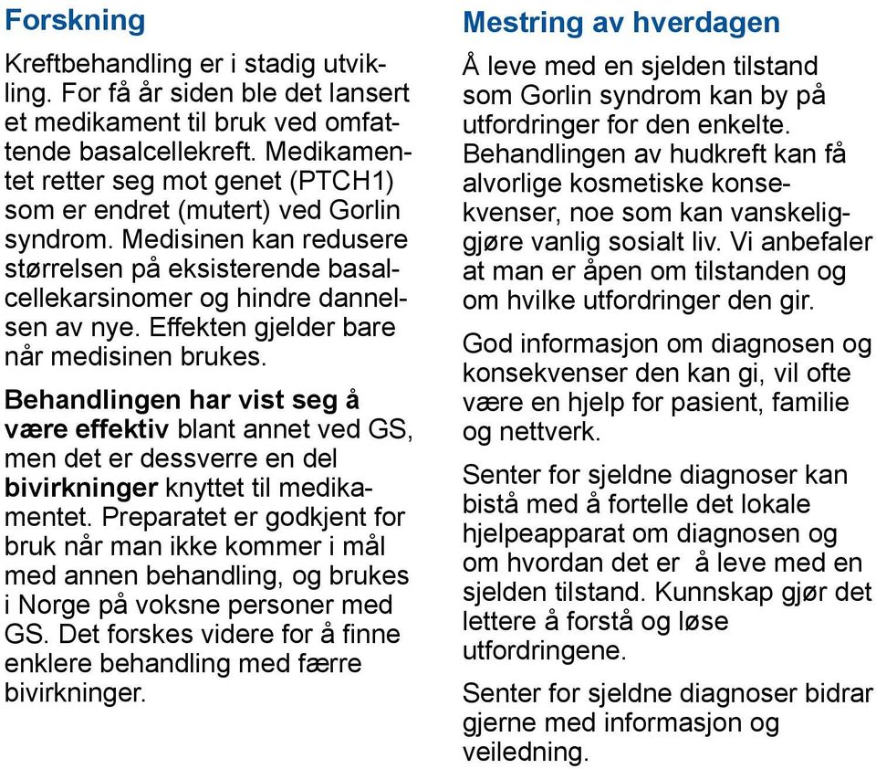 Effekten gjelder bare når medisinen brukes. Behandlingen har vist seg å være effektiv blant annet ved GS, men det er dessverre en del bivirk ninger knyttet til medikamentet.