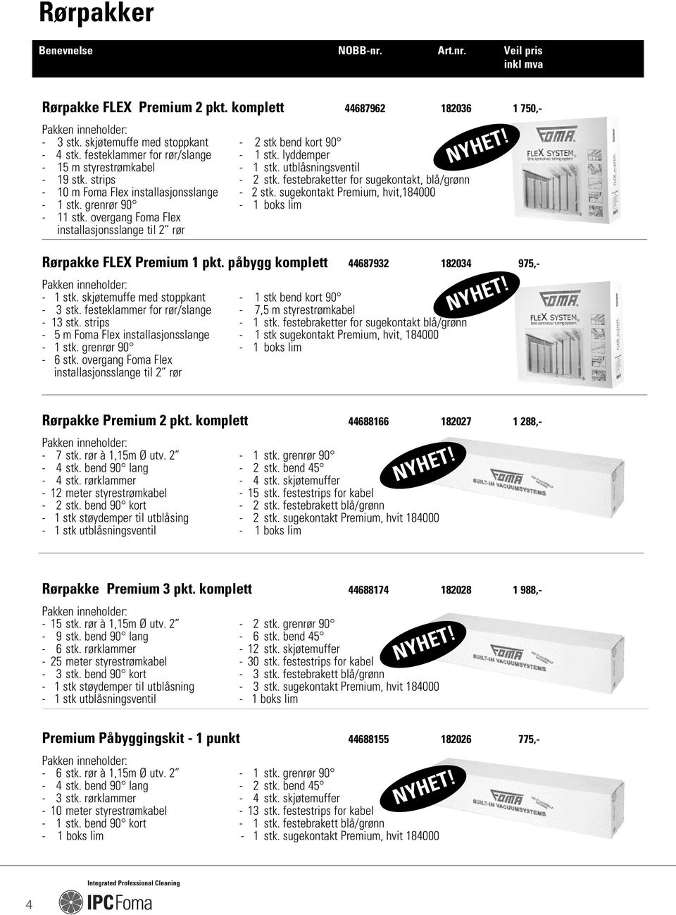 sugekontakt Premium, hvit,184000-1 stk. grenrør 90-1 boks lim - 11 stk. overgang Foma Flex installasjonsslange til 2 rør Rørpakke FLEX Premium 1 pkt. påbygg komplett 44687932 182034 975,- - 1 stk.