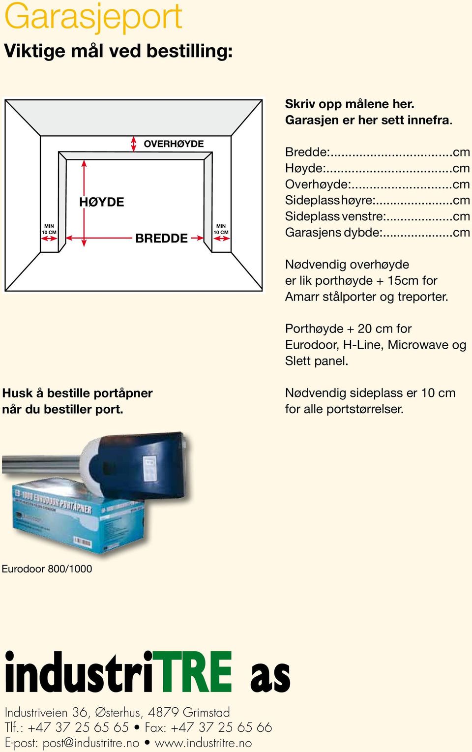 ..cm Nødvendig overhøyde er lik porthøyde + 1cm for Amarr stålporter og treporter. Porthøyde + 20 cm for Eurodoor, H-Line, Microwave og Slett panel.