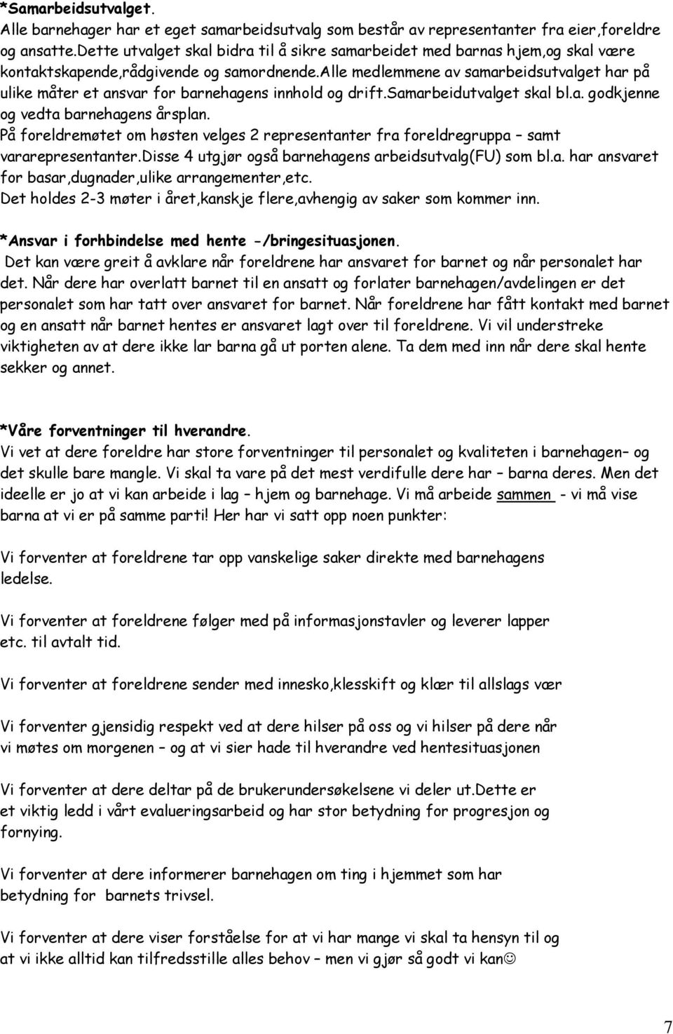 alle medlemmene av samarbeidsutvalget har på ulike måter et ansvar for barnehagens innhold og drift.samarbeidutvalget skal bl.a. godkjenne og vedta barnehagens årsplan.