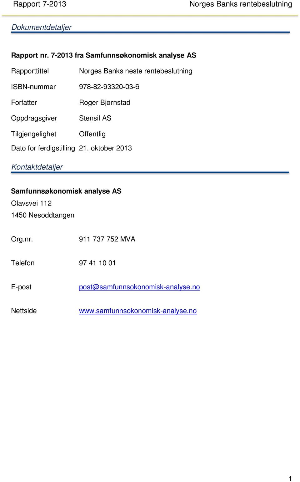 Banks neste rentebeslutning 978-82-93320-03-6 Roger Bjørnstad Stensil AS Offentlig Dato for ferdigstilling 21.