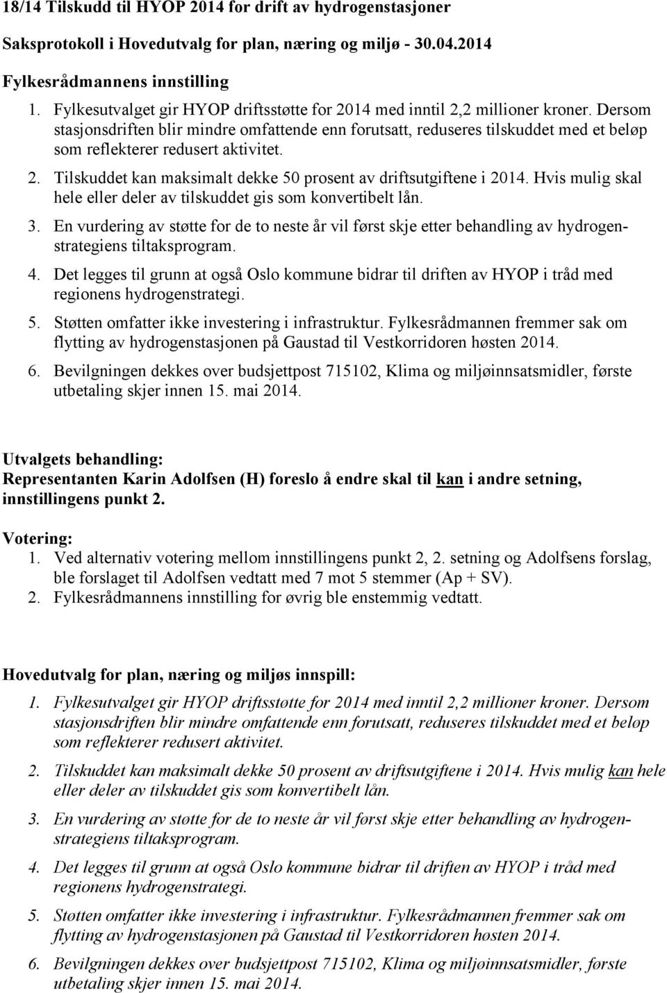 Tilskuddet kan maksimalt dekke 50 prosent av driftsutgiftene i 2014. Hvis mulig skal hele eller deler av tilskuddet gis som konvertibelt lån. 3.