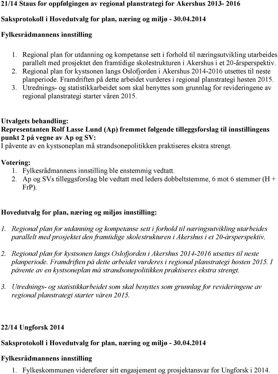 -årsperspektiv. 2. Regional plan for kystsonen langs Oslofjorden i Akershus 2014-2016 utsettes til neste planperiode. Framdriften på dette arbeidet vurderes i regional planstrategi høsten 2015. 3.