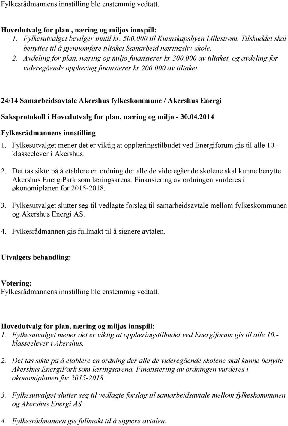 000 av tiltaket, og avdeling for videregående opplæring finansierer kr 200.000 av tiltaket. 24/14 Samarbeidsavtale Akershus fylkeskommune / Akershus Energi 1.