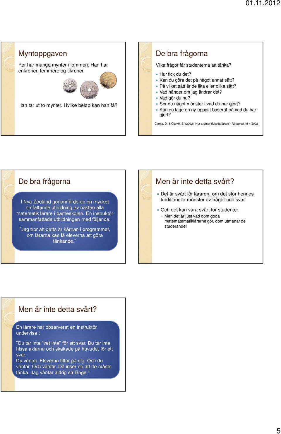 Kan du lage en ny uppgift baserat på vad du har gjort? Clarke, D. & Clarke, B. (2002). Hur arbetar duktiga lärare? Nämaren, nr 4-2002 De bra frågorna Men är inte detta svårt?