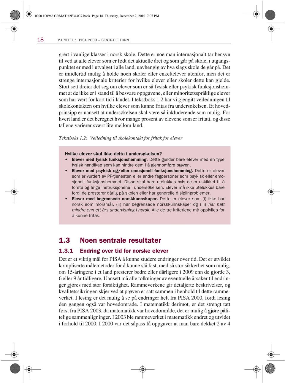 går på. Det er imidlertid mulig å holde noen skoler eller enkeltelever utenfor, men det er strenge internasjonale kriterier for hvilke elever eller skoler dette kan gjelde.