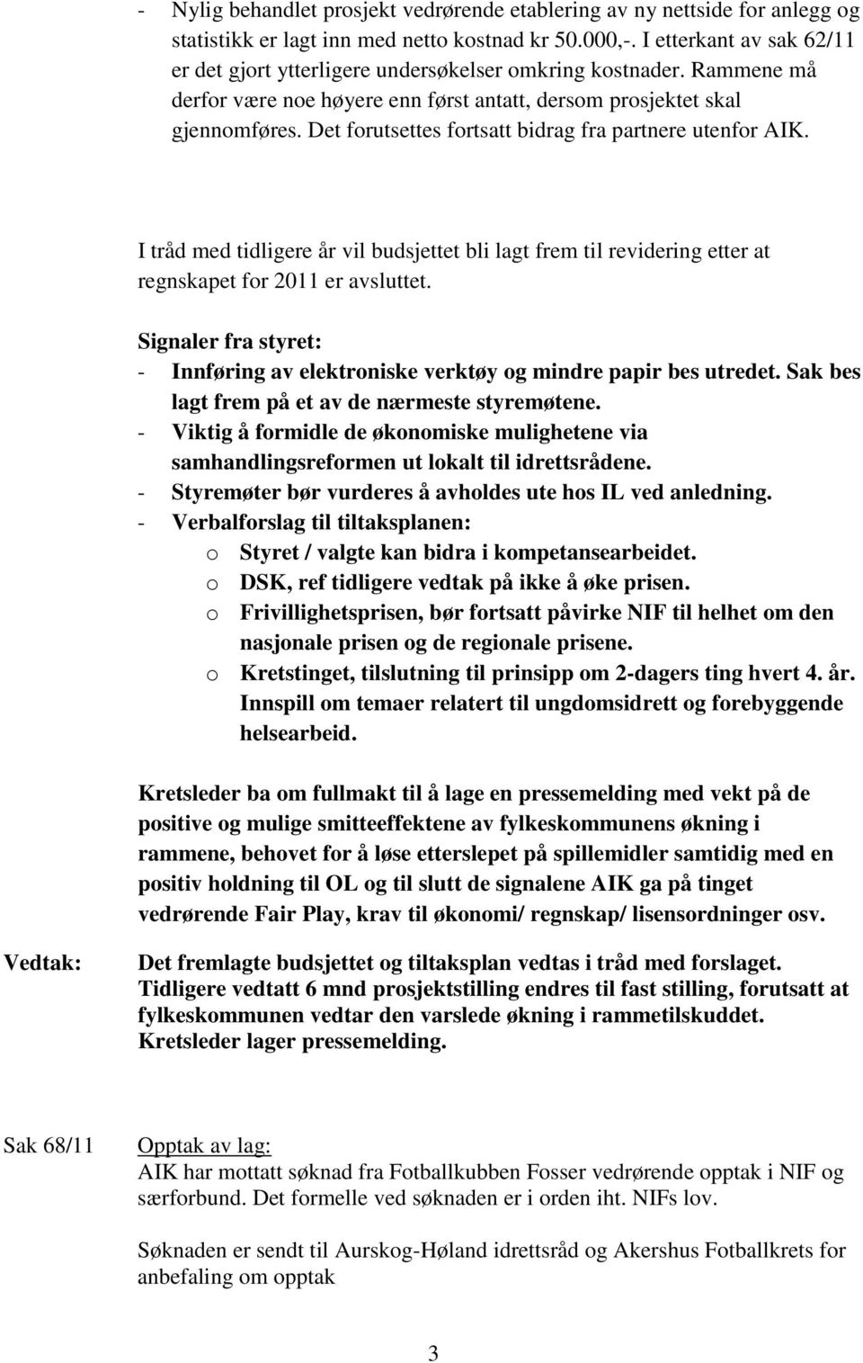 Det forutsettes fortsatt bidrag fra partnere utenfor AIK. I tråd med tidligere år vil budsjettet bli lagt frem til revidering etter at regnskapet for 2011 er avsluttet.