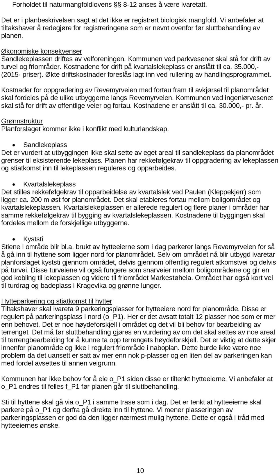 Kommunen ved parkvesenet skal stå for drift av turvei og friområder. Kostnadene for drift på kvartalslekeplass er anslått til ca. 35.000,- (2015- priser).