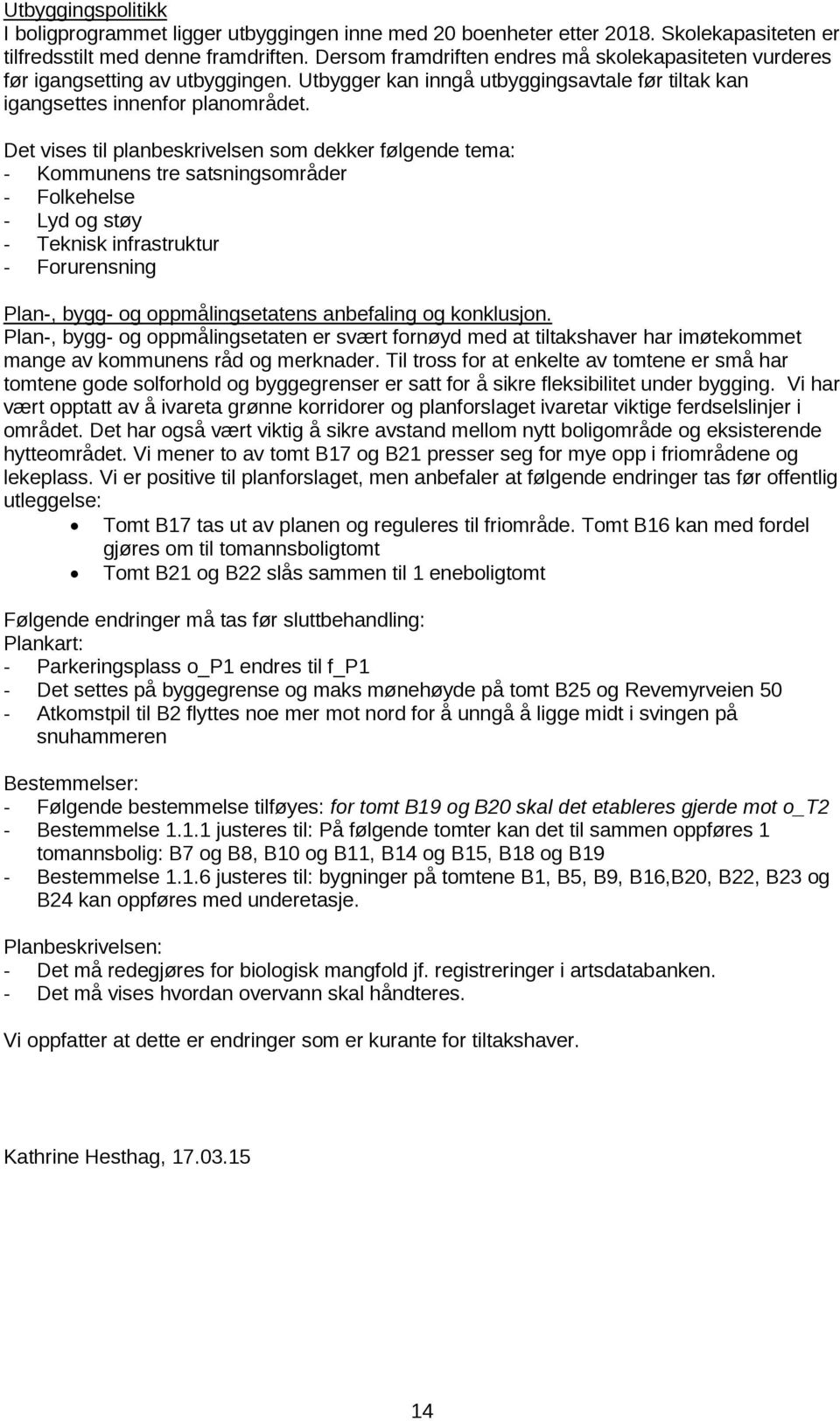 Det vises til planbeskrivelsen som dekker følgende tema: - Kommunens tre satsningsområder - Folkehelse - Lyd og støy - Teknisk infrastruktur - Forurensning Plan-, bygg- og oppmålingsetatens