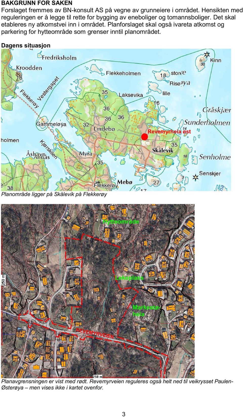 Planforslaget skal også ivareta atkomst og parkering for hytteområde som grenser inntil planområdet.