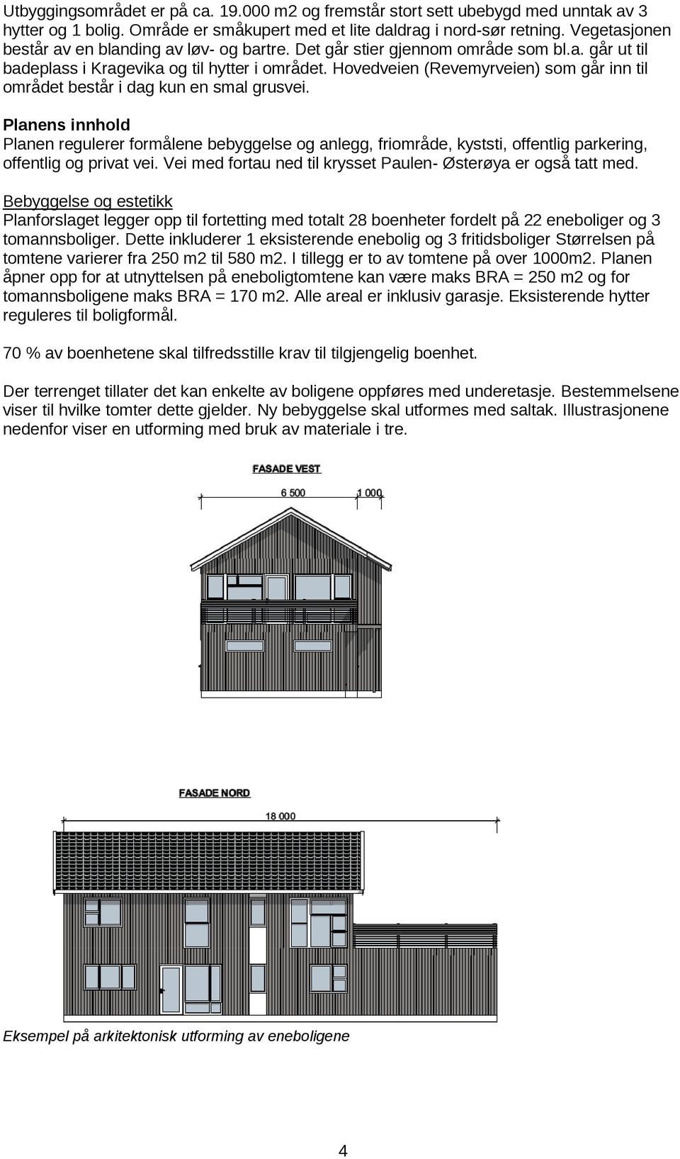 Hovedveien (Revemyrveien) som går inn til området består i dag kun en smal grusvei.