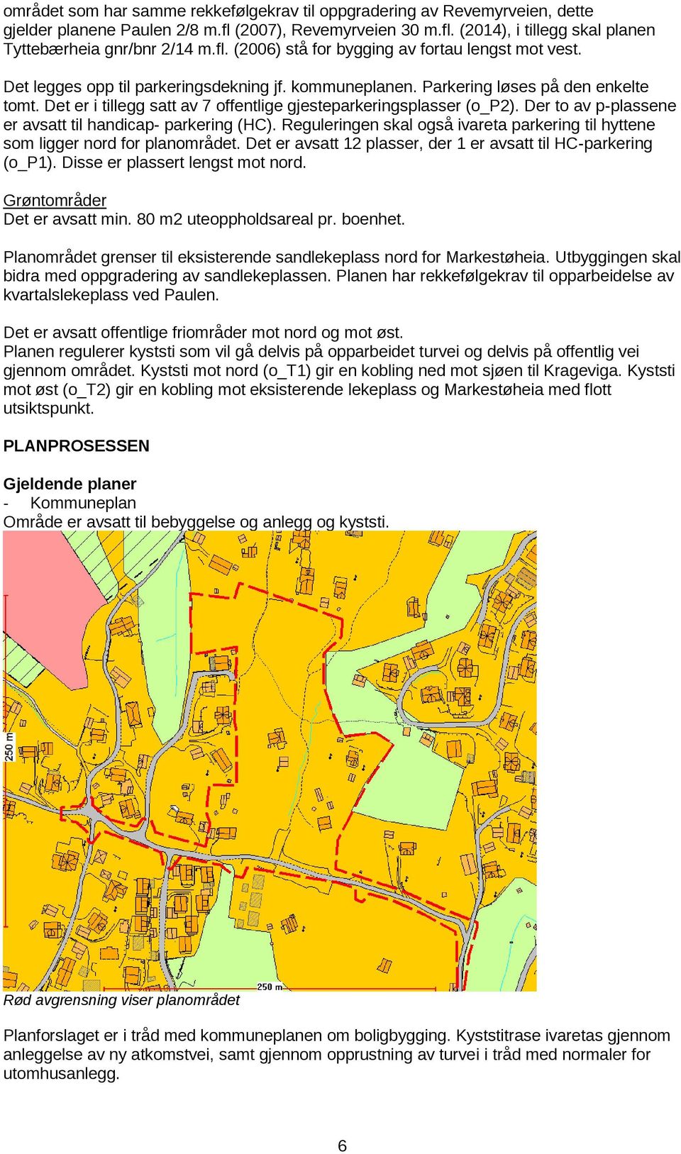 Der to av p-plassene er avsatt til handicap- parkering (HC). Reguleringen skal også ivareta parkering til hyttene som ligger nord for planområdet.