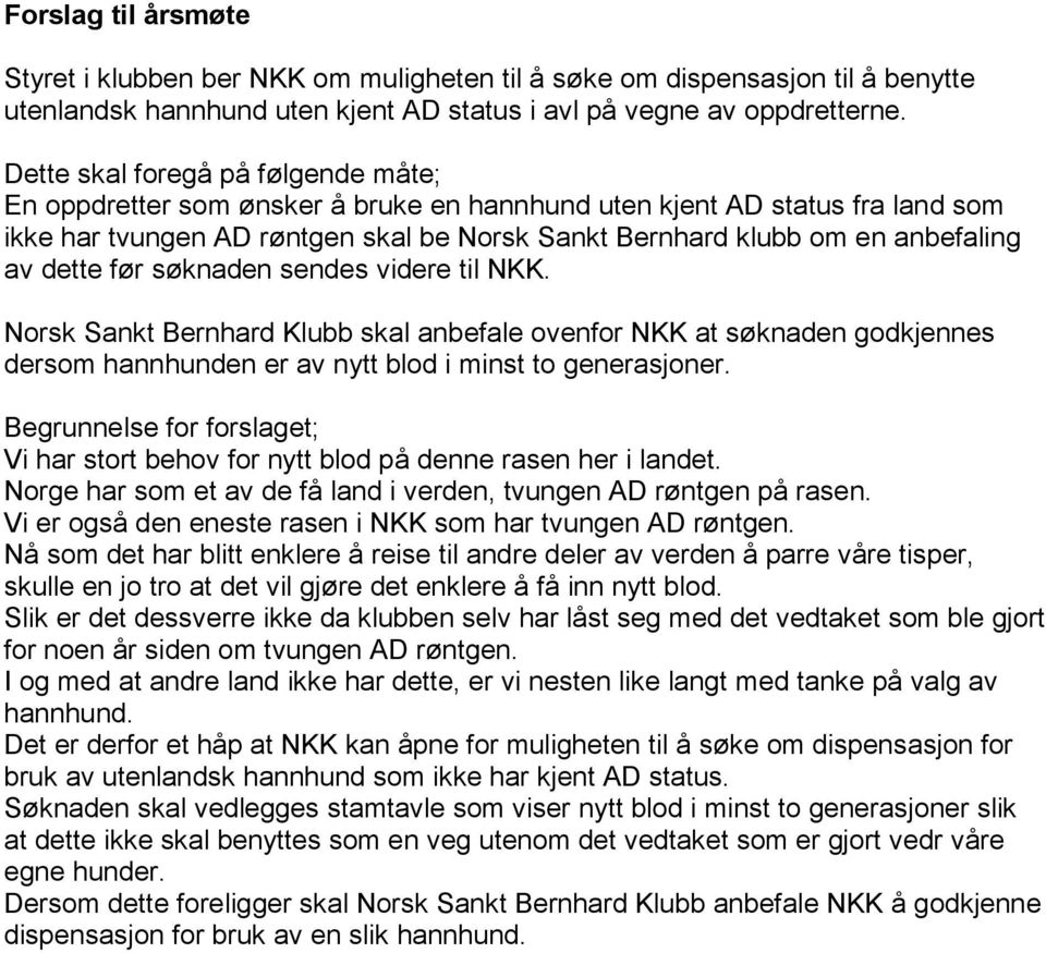 dette før søknaden sendes videre til NKK. Norsk Sankt Bernhard Klubb skal anbefale ovenfor NKK at søknaden godkjennes dersom hannhunden er av nytt blod i minst to generasjoner.