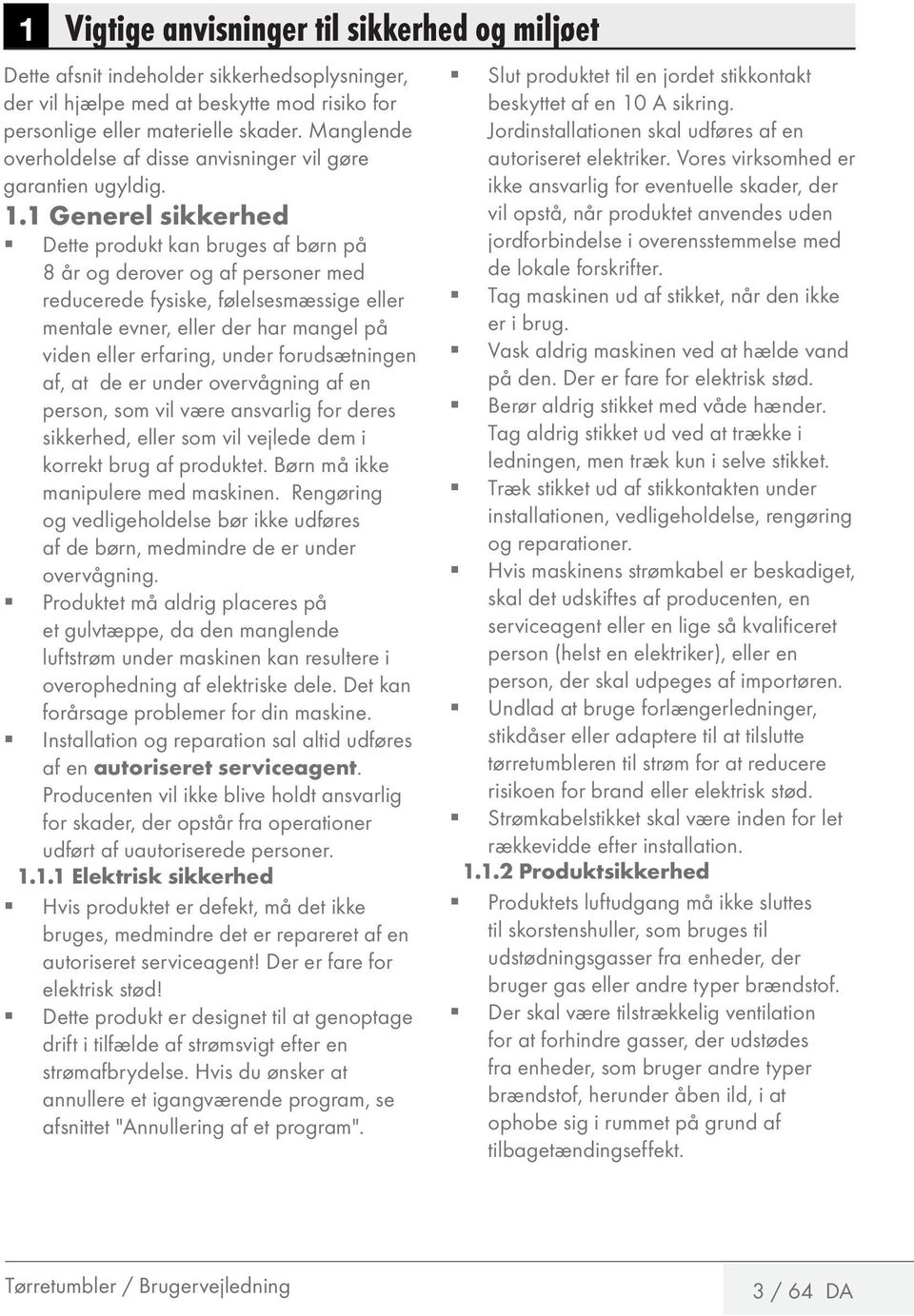 1 Generel sikkerhed Dette produkt kan bruges af børn på 8 år og derover og af personer med reducerede fysiske, følelsesmæssige eller mentale evner, eller der har mangel på viden eller erfaring, under