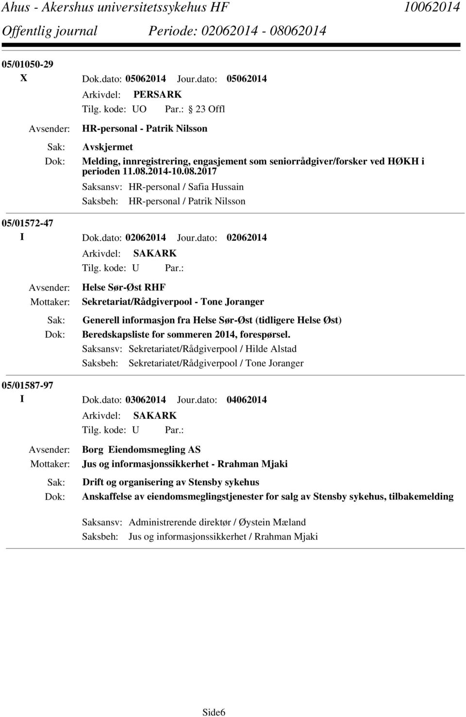 : Helse Sør-Øst RHF Sekretariat/Rådgiverpool - Tone Joranger Generell informasjon fra Helse Sør-Øst (tidligere Helse Øst) Beredskapsliste for sommeren 2014, forespørsel.