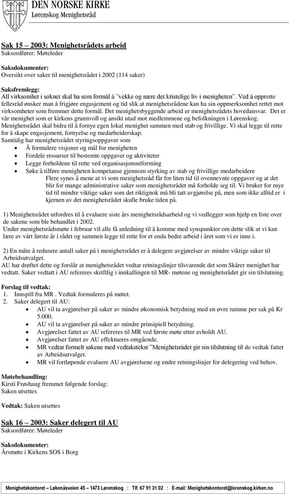 Det menighetsbyggende arbeid er menighetsrådets hovedansvar. Det er vår menighet som er kirkens grunnvoll og ansikt utad mot medlemmene og befolkningen i Lørenskog.