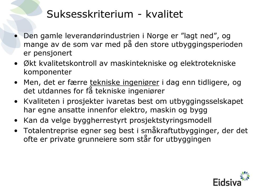 utdannes for få tekniske ingeniører Kvaliteten i prosjekter ivaretas best om utbyggingsselskapet har egne ansatte innenfor elektro, maskin og bygg Kan