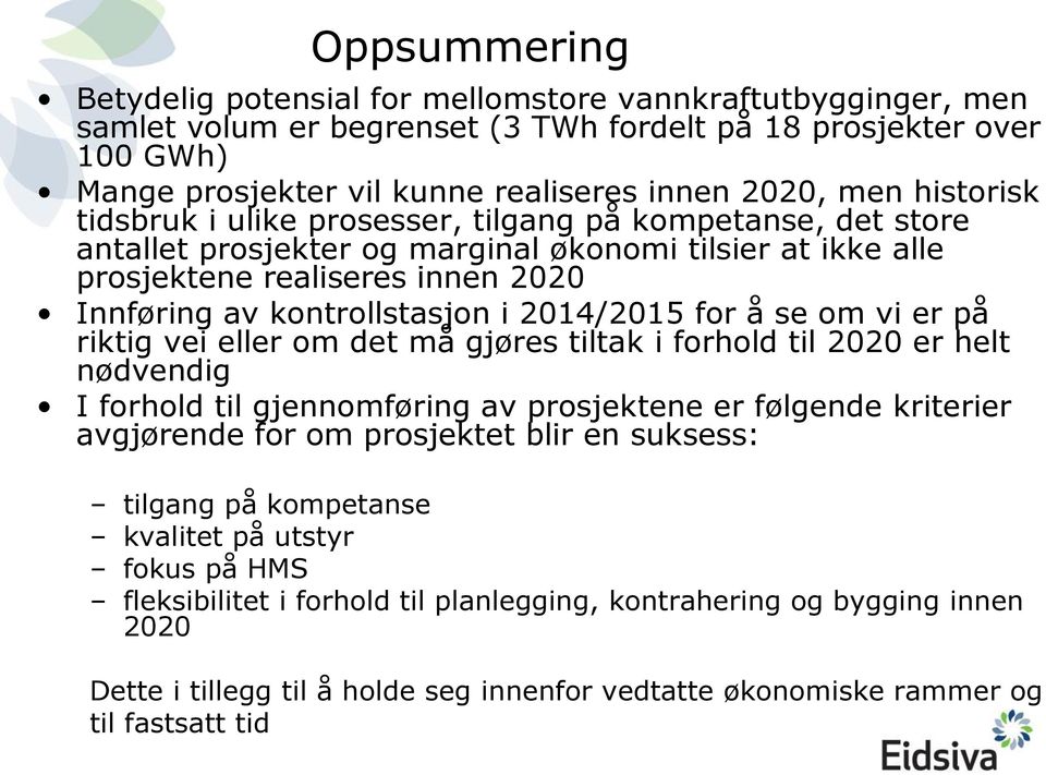 i 2014/2015 for å se om vi er på riktig vei eller om det må gjøres tiltak i forhold til 2020 er helt nødvendig I forhold til gjennomføring av prosjektene er følgende kriterier avgjørende for om