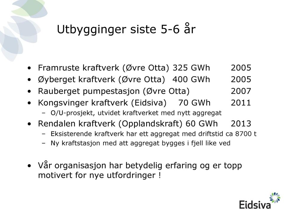 aggregat Rendalen kraftverk (Opplandskraft) 60 GWh 2013 Eksisterende kraftverk har ett aggregat med driftstid ca 8700 t Ny
