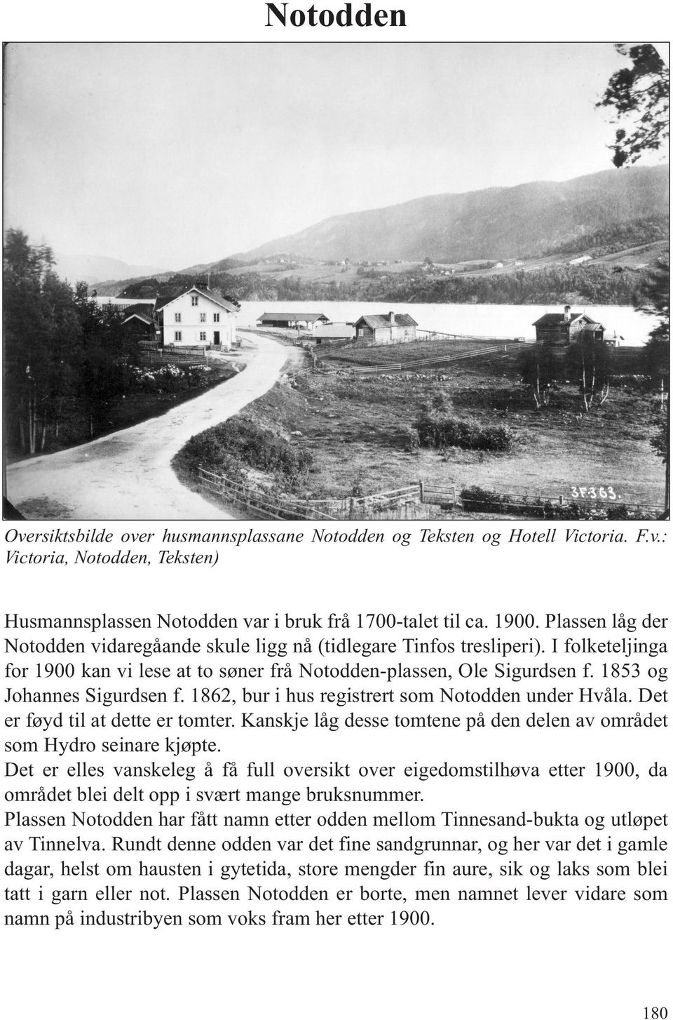 1862, bur i hus registrert som Notodden under Hvåla. Det er føyd til at dette er tomter. Kanskje låg desse tomtene på den delen av området som Hydro seinare kjøpte.