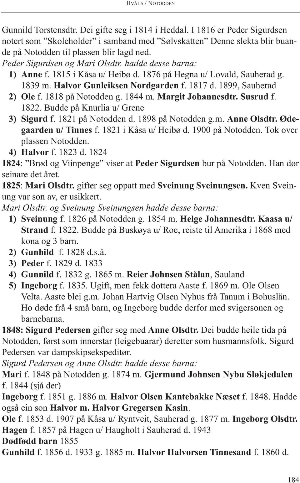1818 på Notodden g. 1844 m. Margit Johannesdtr. Susrud f. 1822. Budde på Knurlia u/ Grene 3) Sigurd f. 1821 på Notodden d. 1898 på Notodden g.m. Anne Olsdtr. Ødegaarden u/ Tinnes f.