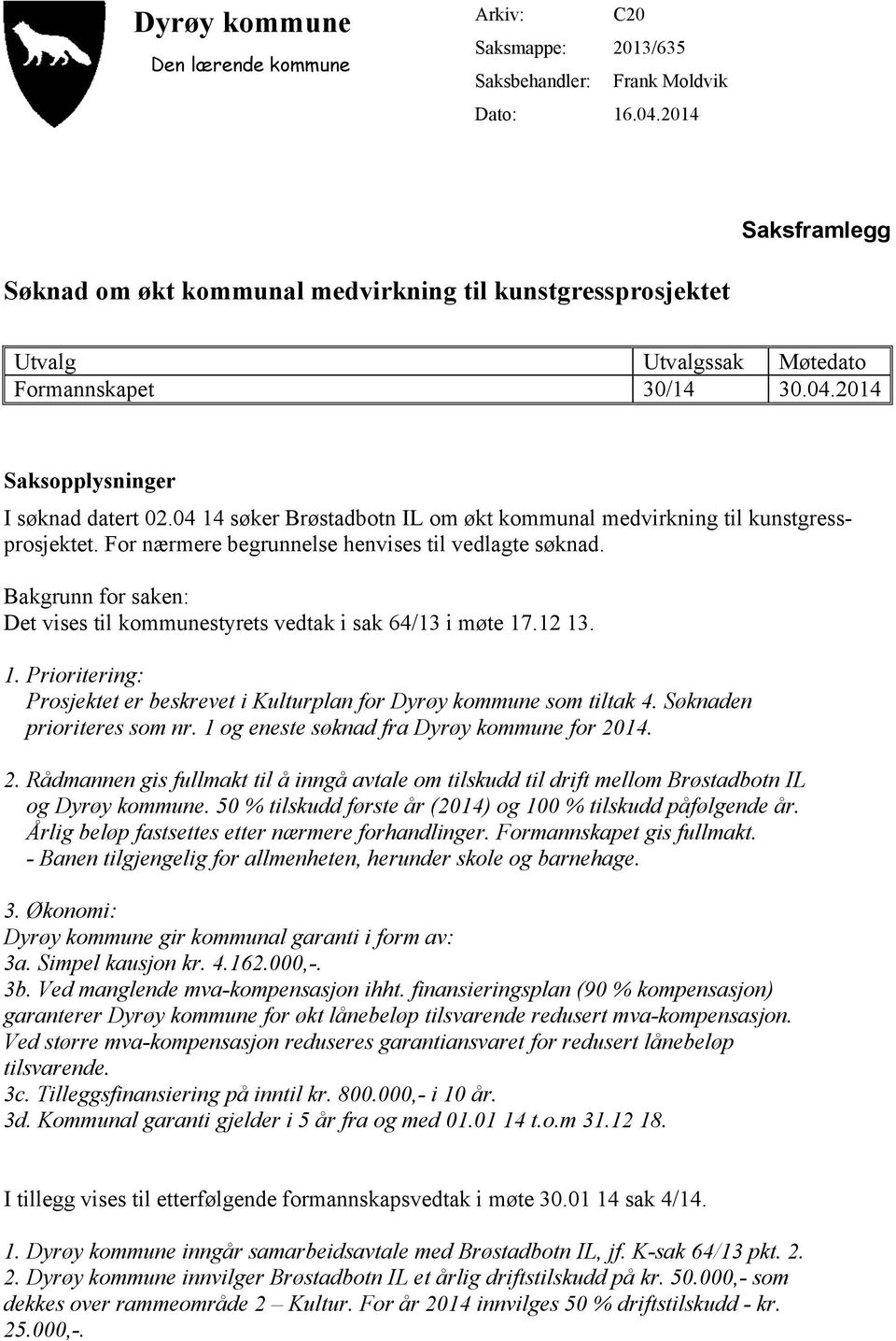 04 14 søker Brøstadbotn IL om økt kommunal medvirkning til kunstgressprosjektet. For nærmere begrunnelse henvises til vedlagte søknad.