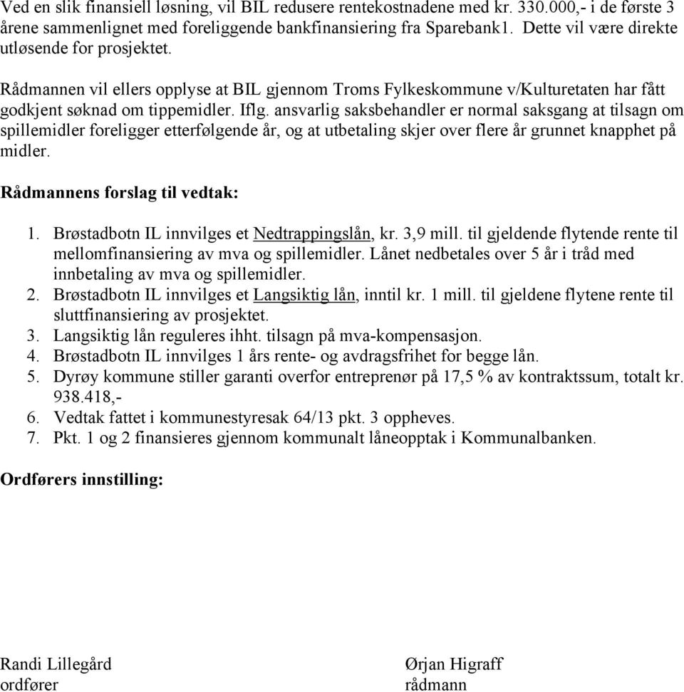 ansvarlig saksbehandler er normal saksgang at tilsagn om spillemidler foreligger etterfølgende år, og at utbetaling skjer over flere år grunnet knapphet på midler. Rådmannens forslag til vedtak: 1.