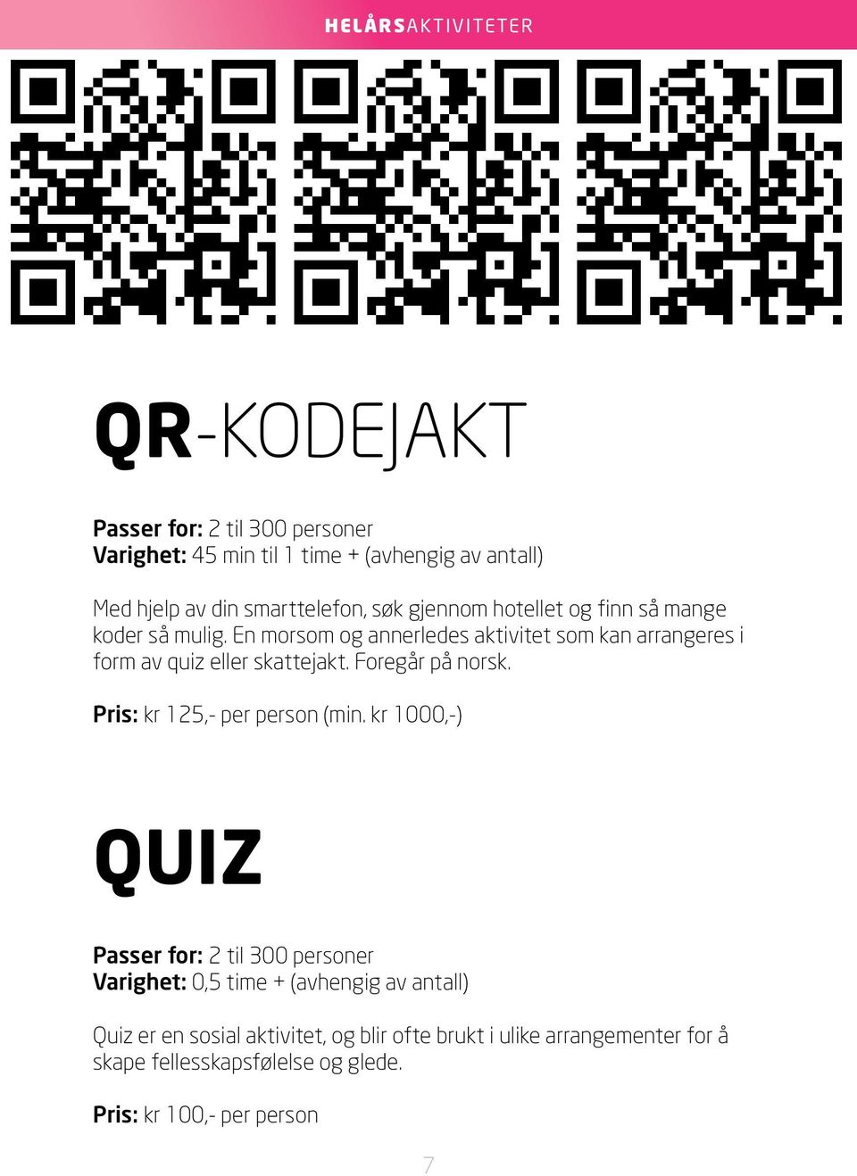 En morsom og annerledes aktivitet som kan arrangeres i form av quiz eller skattejakt. Foregår på norsk. Pris: kr 125,- per person (min.