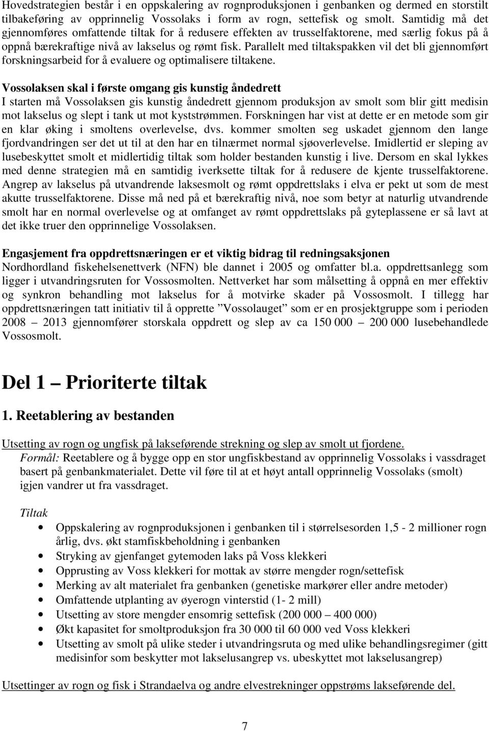 Parallelt med tiltakspakken vil det bli gjennomført forskningsarbeid for å evaluere og optimalisere tiltakene.