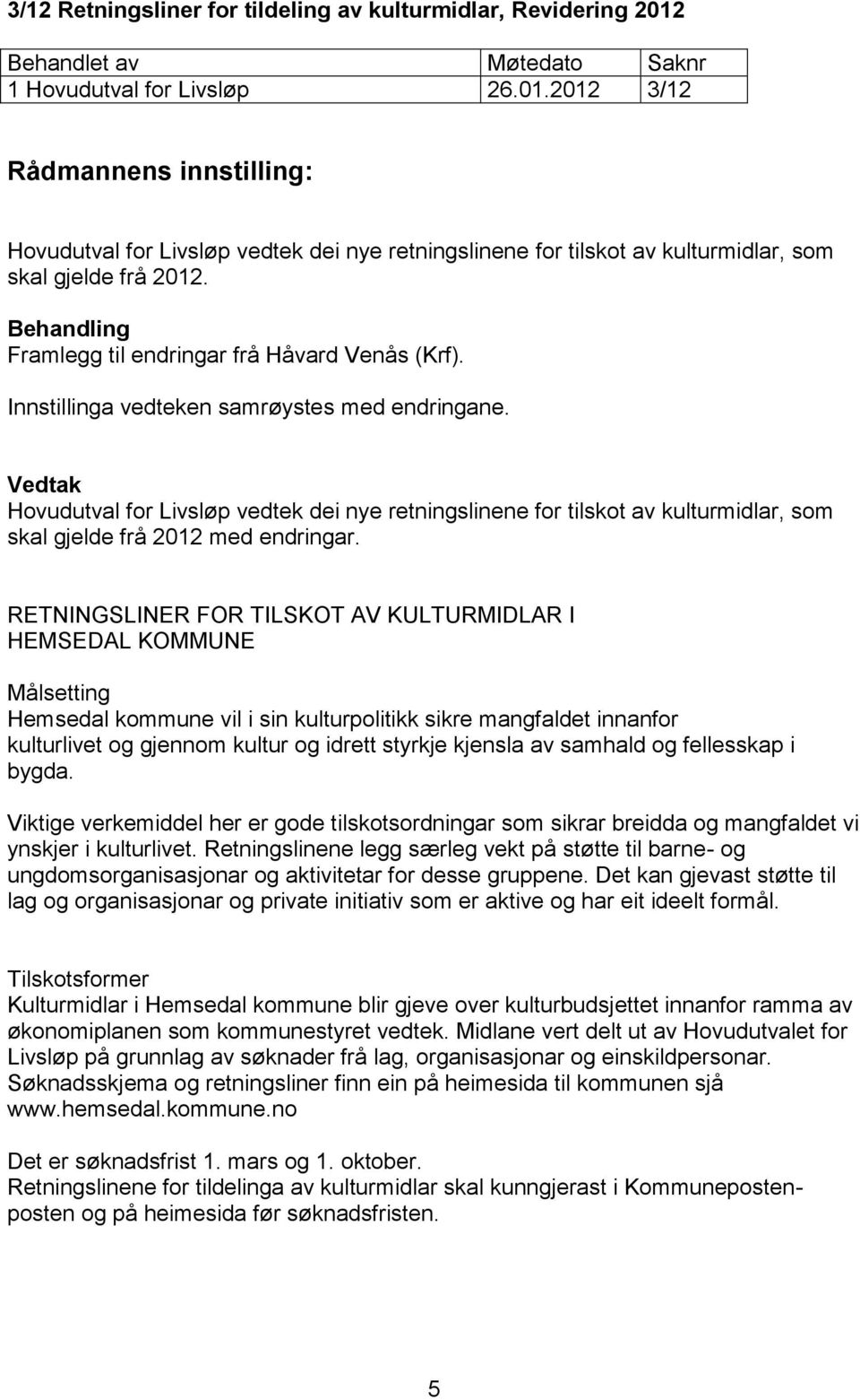 Framlegg til endringar frå Håvard Venås (Krf). Innstillinga vedteken samrøystes med endringane.