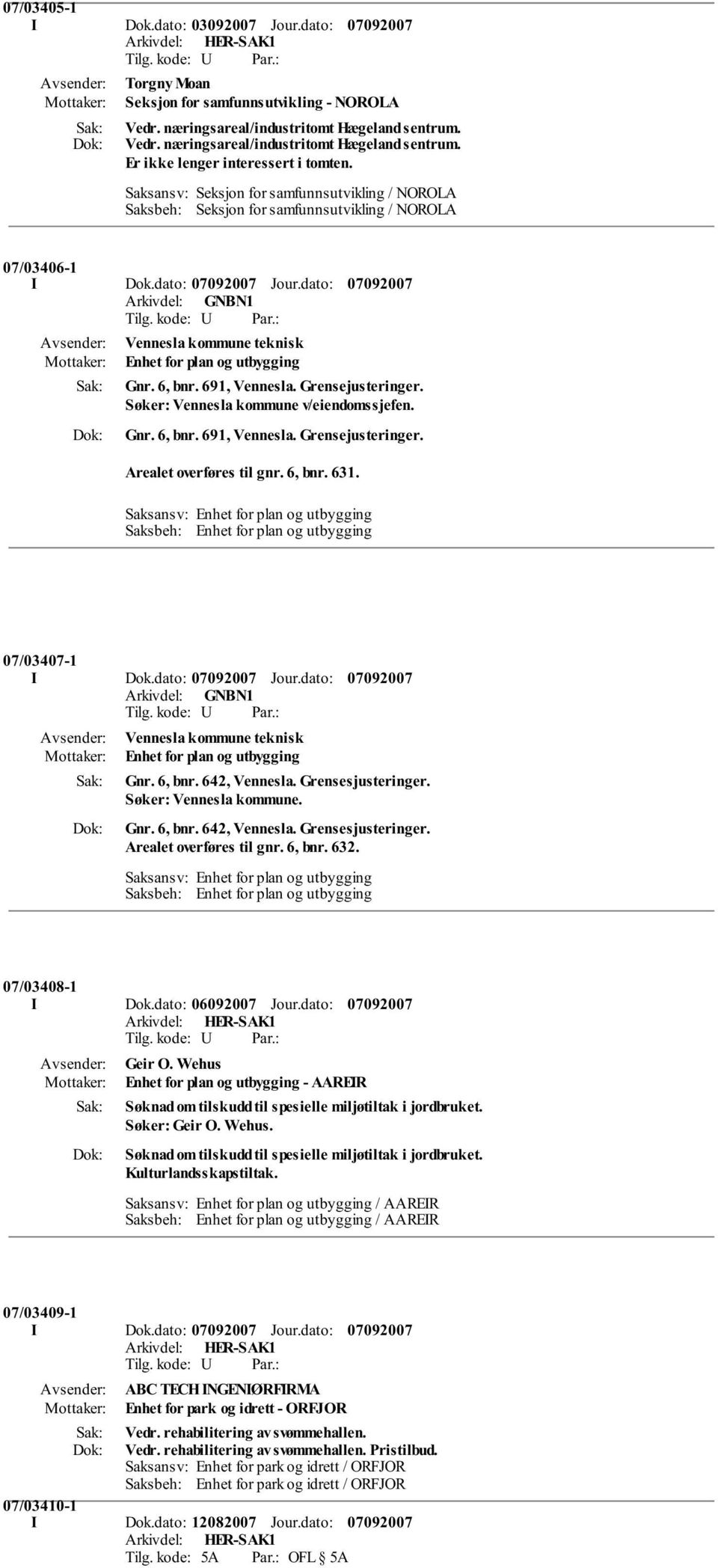 691, Vennesla. Grensejusteringer. Søker: Vennesla kommune v/eiendomssjefen. Gnr. 6, bnr. 691, Vennesla. Grensejusteringer. Arealet overføres til gnr. 6, bnr. 631. 07/03407-1 I Dok.dato: Jour.