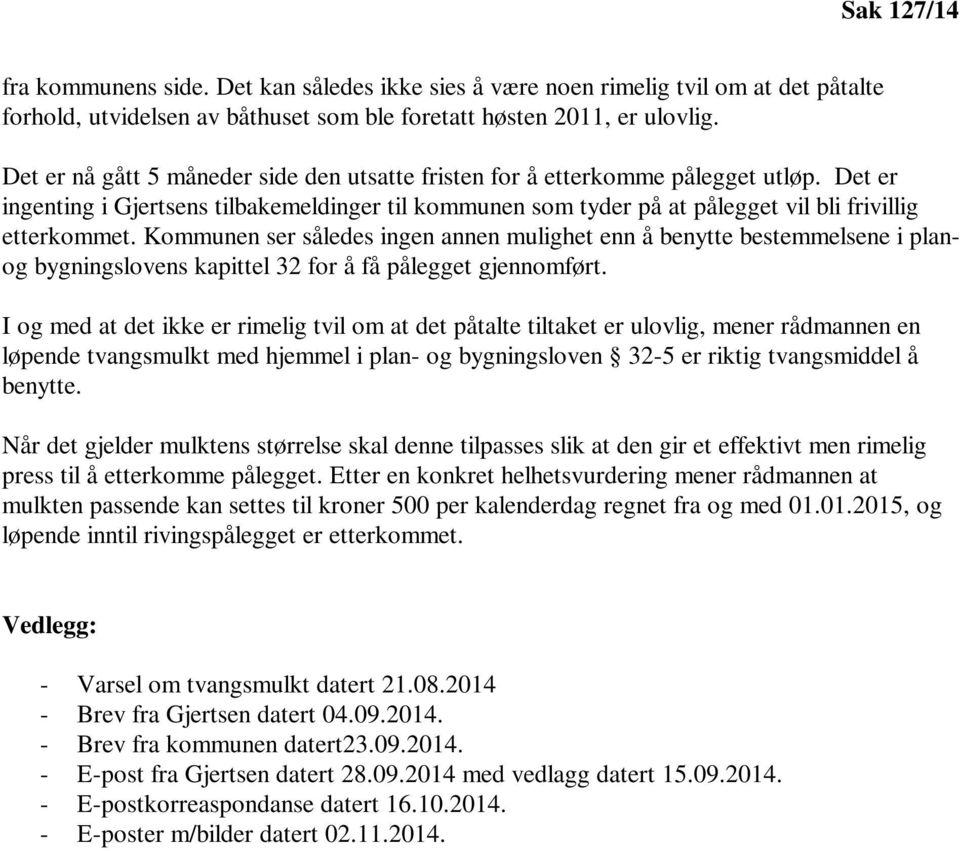 Kommunen ser således ingen annen mulighet enn å benytte bestemmelsene i planog bygningslovens kapittel 32 for å få pålegget gjennomført.