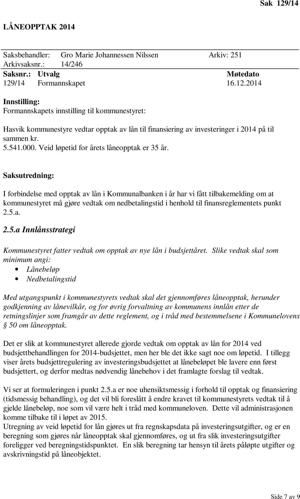 Saksutredning: I forbindelse med opptak av lån i Kommunalbanken i år har vi fått tilbakemelding om at kommunestyret må gjøre vedtak om nedbetalingstid i henhold til finansreglementets punkt 2.5.