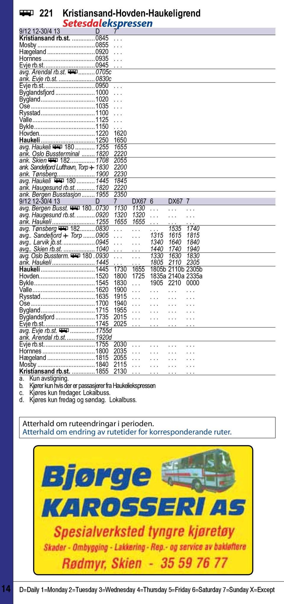 Haukeli ÿ 180...1255 1655 ank. Oslo Bussterminal...1820 2220 ank. Skien ÿ 182...1708 2055 ank. Sandefjord Lufthavn, Torp ƒ.1830 2200 ank. Tønsberg...1900 2230 avg. Haukeli ÿ 180...1445 1845 ank.