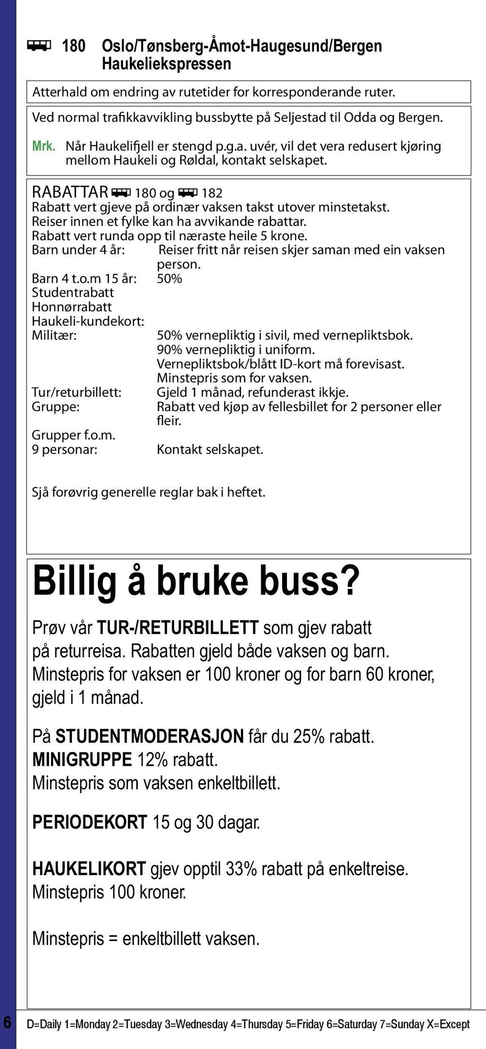 Reiser innen et fylke kan ha avvikande rabattar. Rabatt vert runda opp til næraste heile 5 krone. Barn under 4 år: Barn 4 t.o.m 15 år: 50% Studentrabatt Honnørrabatt Haukeli-kundekort: Militær: Tur/returbillett: Gruppe: Grupper f.