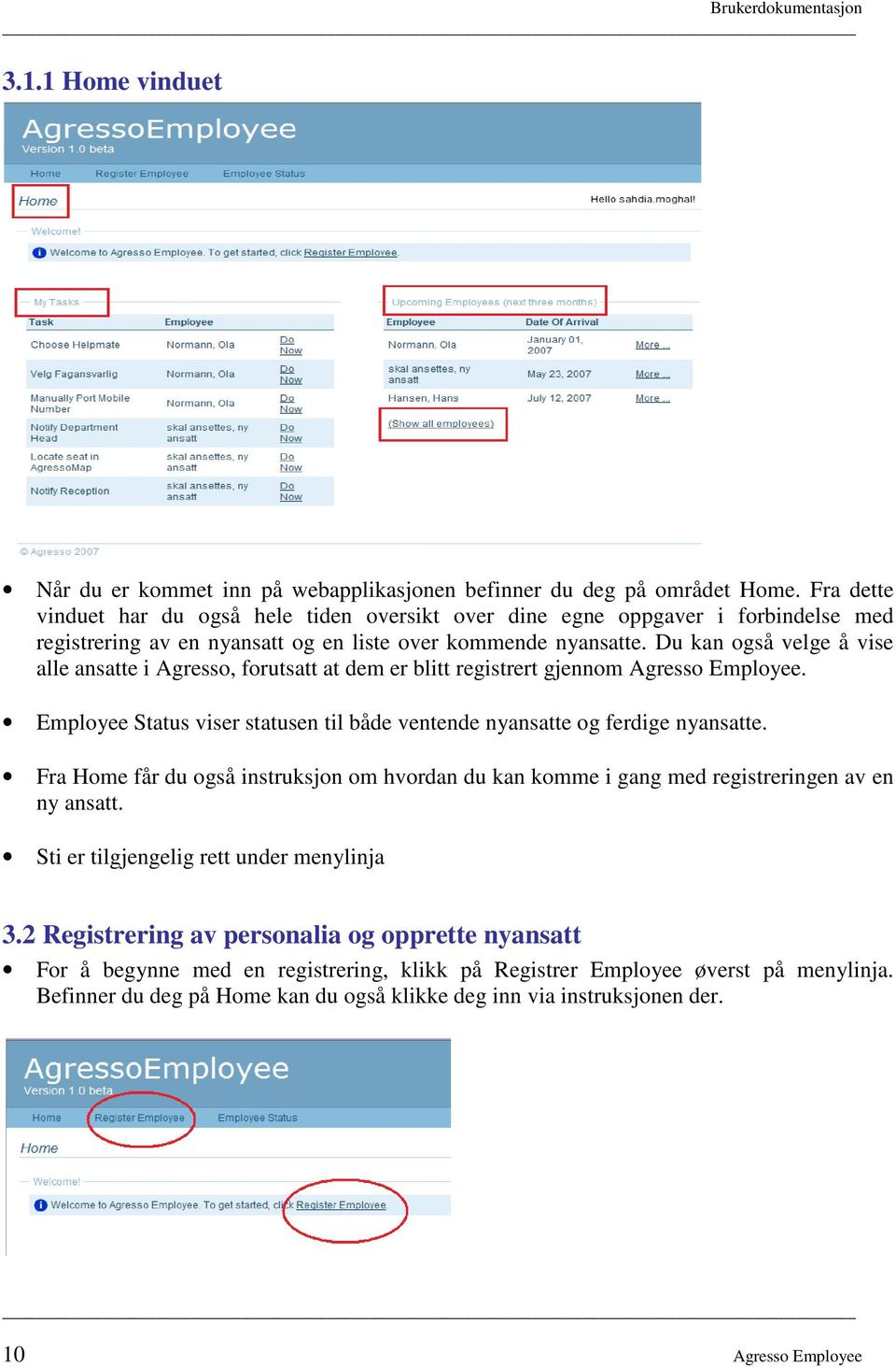 Du kan også velge å vise alle ansatte i Agresso, forutsatt at dem er blitt registrert gjennom Agresso Employee. Employee Status viser statusen til både ventende nyansatte og ferdige nyansatte.