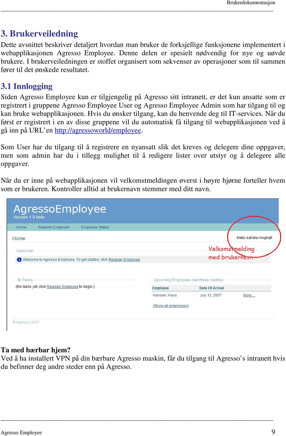 1 Innlogging Siden Agresso Employee kun er tilgjengelig på Agresso sitt intranett, er det kun ansatte som er registrert i gruppene Agresso Employee User og Agresso Employee Admin som har tilgang til
