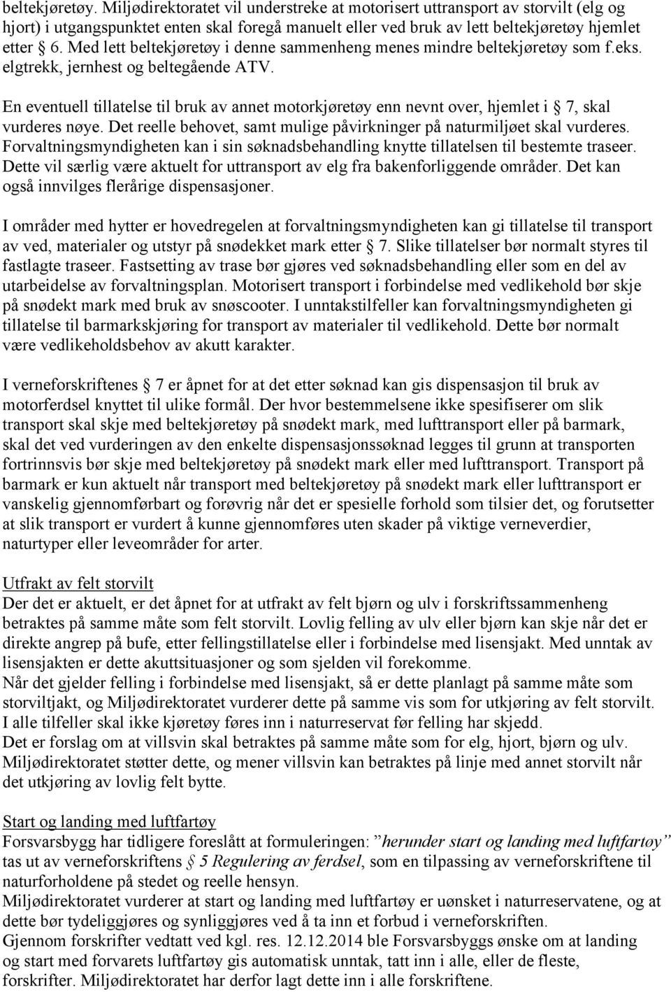 En eventuell tillatelse til bruk av annet motorkjøretøy enn nevnt over, hjemlet i 7, skal vurderes nøye. Det reelle behovet, samt mulige påvirkninger på naturmiljøet skal vurderes.