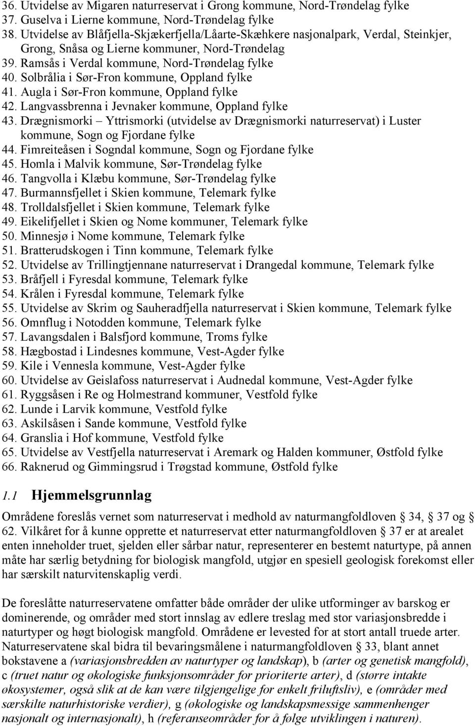 Solbrålia i Sør-Fron kommune, Oppland fylke 41. Augla i Sør-Fron kommune, Oppland fylke 42. Langvassbrenna i Jevnaker kommune, Oppland fylke 43.