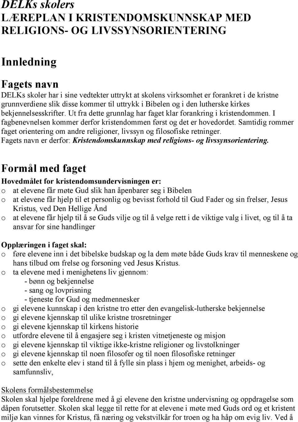 I fagbenevnelsen kommer derfor kristendommen først og det er hovedordet. Samtidig rommer faget orientering om andre religioner, livssyn og filosofiske retninger.