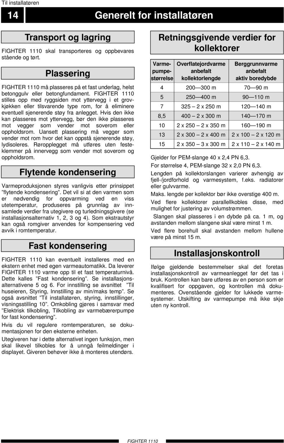 Hvis den ikke kan plasseres mot yttervegg, bør den ikke plasseres mot vegger som vender mot soverom eller oppholdsrom.