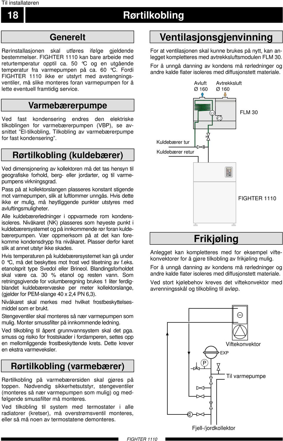 Ventilasjonsgjenvinning For at ventilasjonen skal kunne brukes på nytt, kan anlegget kompletteres med avtrekksluftsmodulen FLM 3.