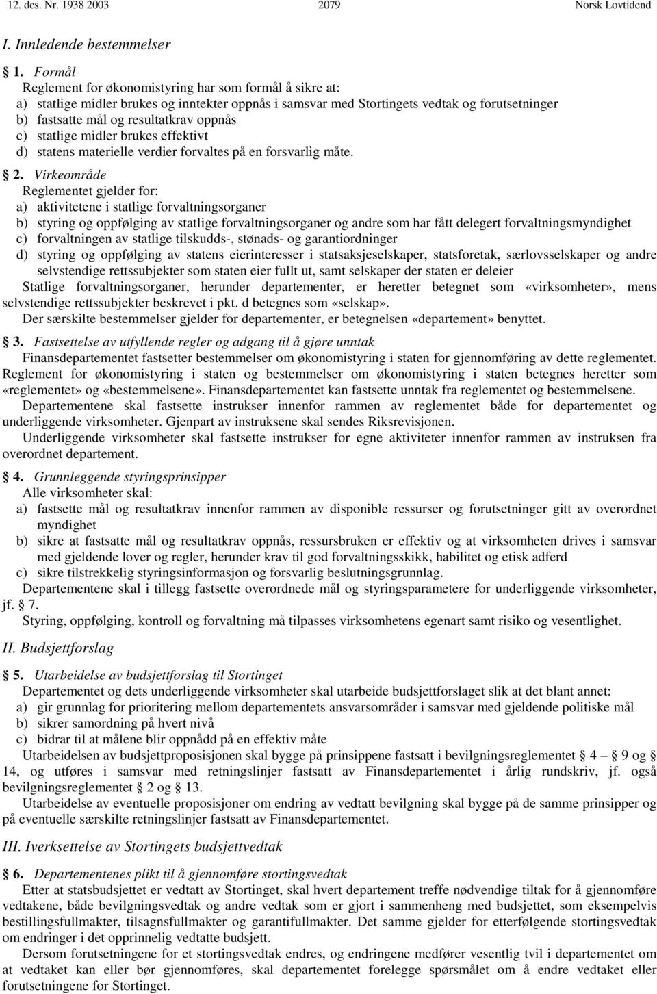 c) statlige midler brukes effektivt d) statens materielle verdier forvaltes på en forsvarlig måte. 2.