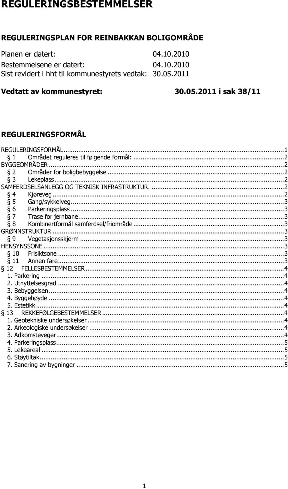 .. 2 3 Lekeplass... 2 SAMFERDSELSANLEGG OG TEKNISK INFRASTRUKTUR.... 2 4 Kjøreveg... 2 5 Gang/sykkelveg... 3 6 Parkeringsplass... 3 7 Trase for jernbane... 3 8 Kombinertformål samferdsel/friområde.