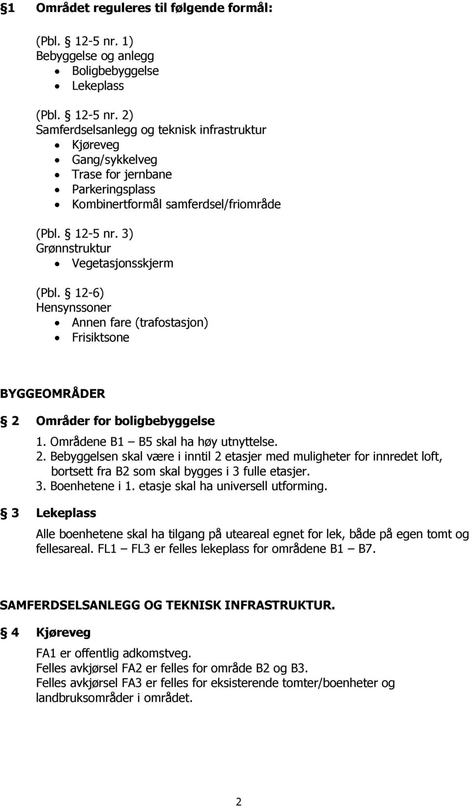 2) Samferdselsanlegg og teknisk infrastruktur Kjøreveg Gang/sykkelveg Trase for jernbane Parkeringsplass Kombinertformål samferdsel/friområde (Pbl. 12-5 nr. 3) Grønnstruktur Vegetasjonsskjerm (Pbl.