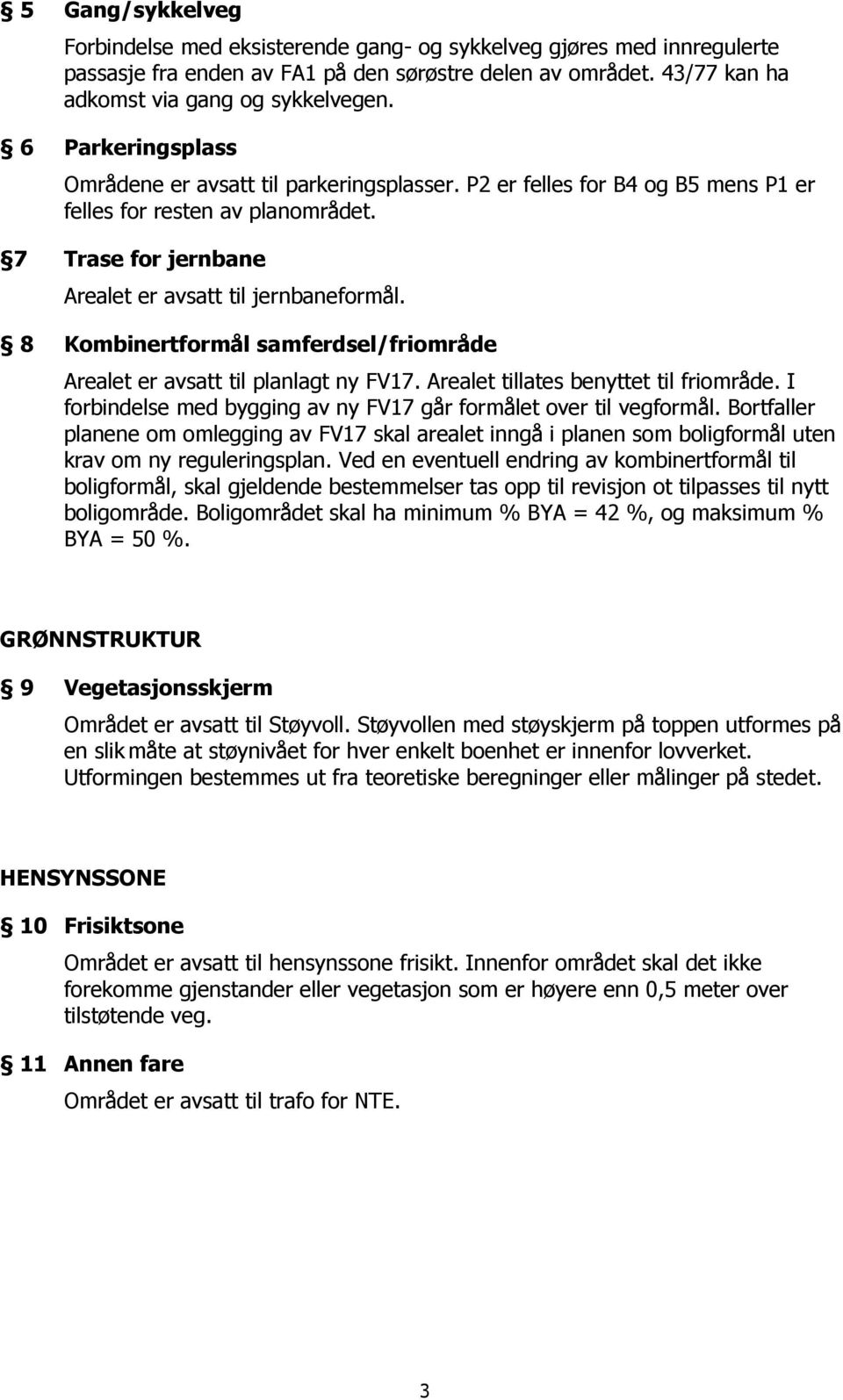 8 Kombinertformål samferdsel/friområde Arealet er avsatt til planlagt ny FV17. Arealet tillates benyttet til friområde. I forbindelse med bygging av ny FV17 går formålet over til vegformål.