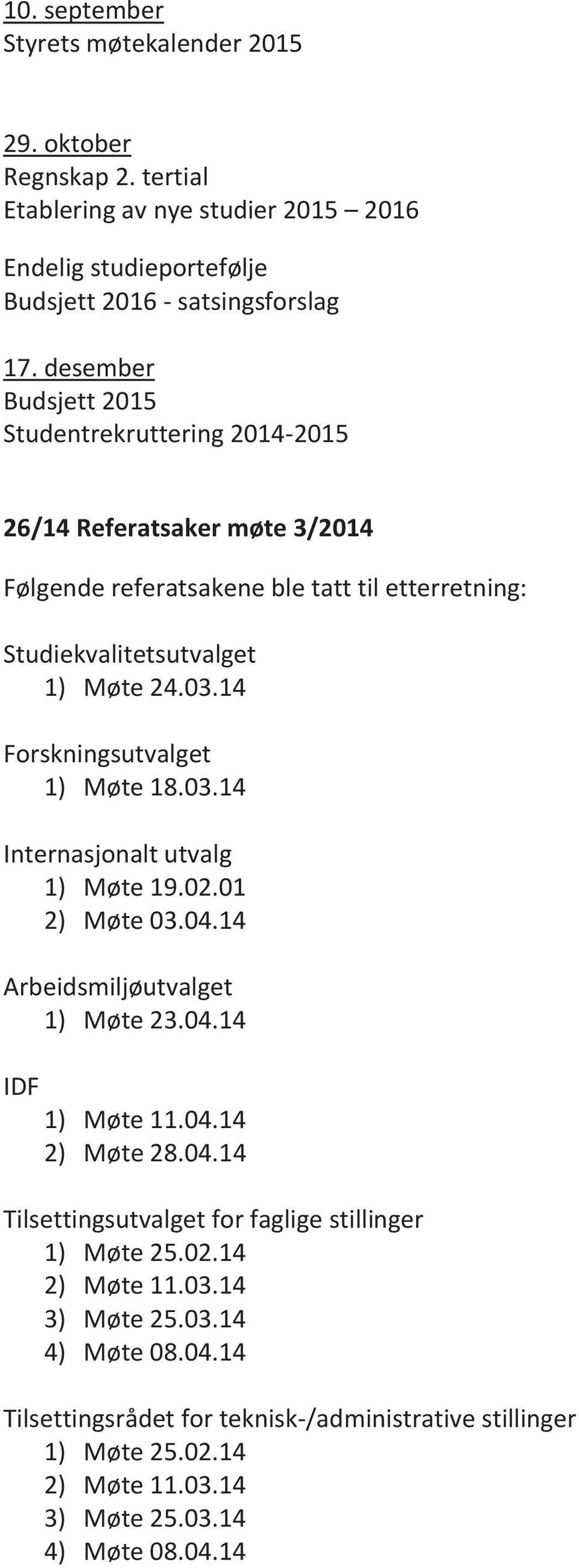 14 Forskningsutvalget 1) Møte 18.03.14 Internasjonalt utvalg 1) Møte 19.02.01 2) Møte 03.04.14 Arbeidsmiljøutvalget 1) Møte 23.04.14 IDF 1) Møte 11.04.14 2) Møte 28.04.14 Tilsettingsutvalget for faglige stillinger 1) Møte 25.