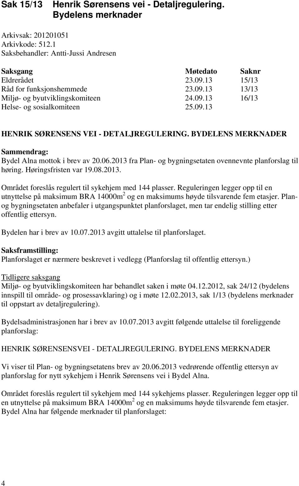 BYDELENS MERKNADER Sammendrag: Bydel Alna mottok i brev av 20.06.2013 fra Plan- og bygningsetaten ovennevnte planforslag til høring. Høringsfristen var 19.08.2013. Området foreslås regulert til sykehjem med 144 plasser.