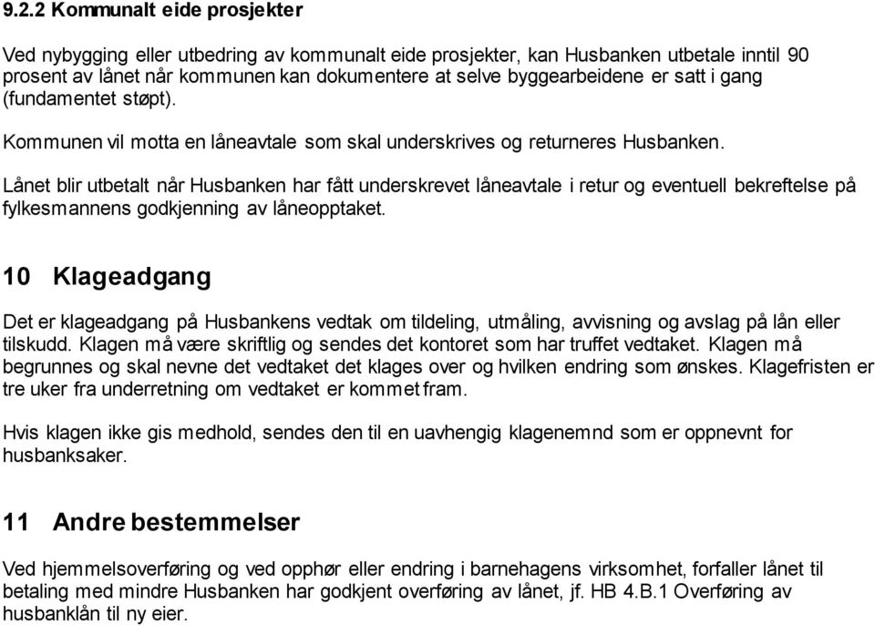 Lånet blir utbetalt når Husbanken har fått underskrevet låneavtale i retur og eventuell bekreftelse på fylkesmannens godkjenning av låneopptaket.