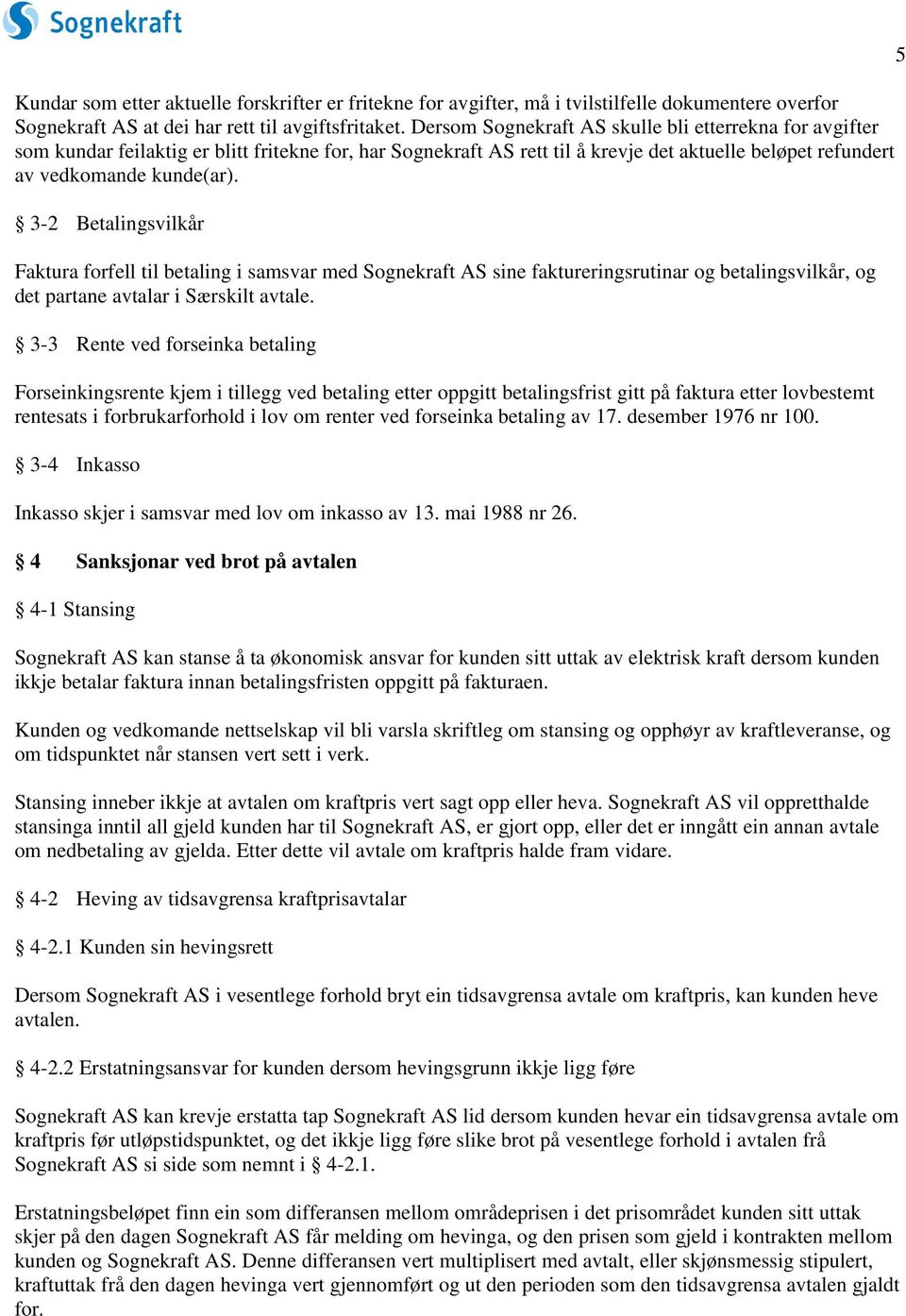 3-2 Betalingsvilkår Faktura forfell til betaling i samsvar med Sognekraft AS sine faktureringsrutinar og betalingsvilkår, og det partane avtalar i Særskilt avtale.